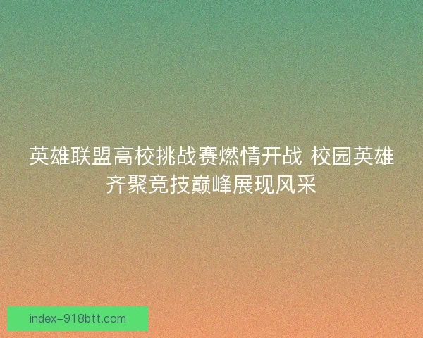 英雄联盟高校挑战赛燃情开战 校园英雄齐聚竞技巅峰展现风采